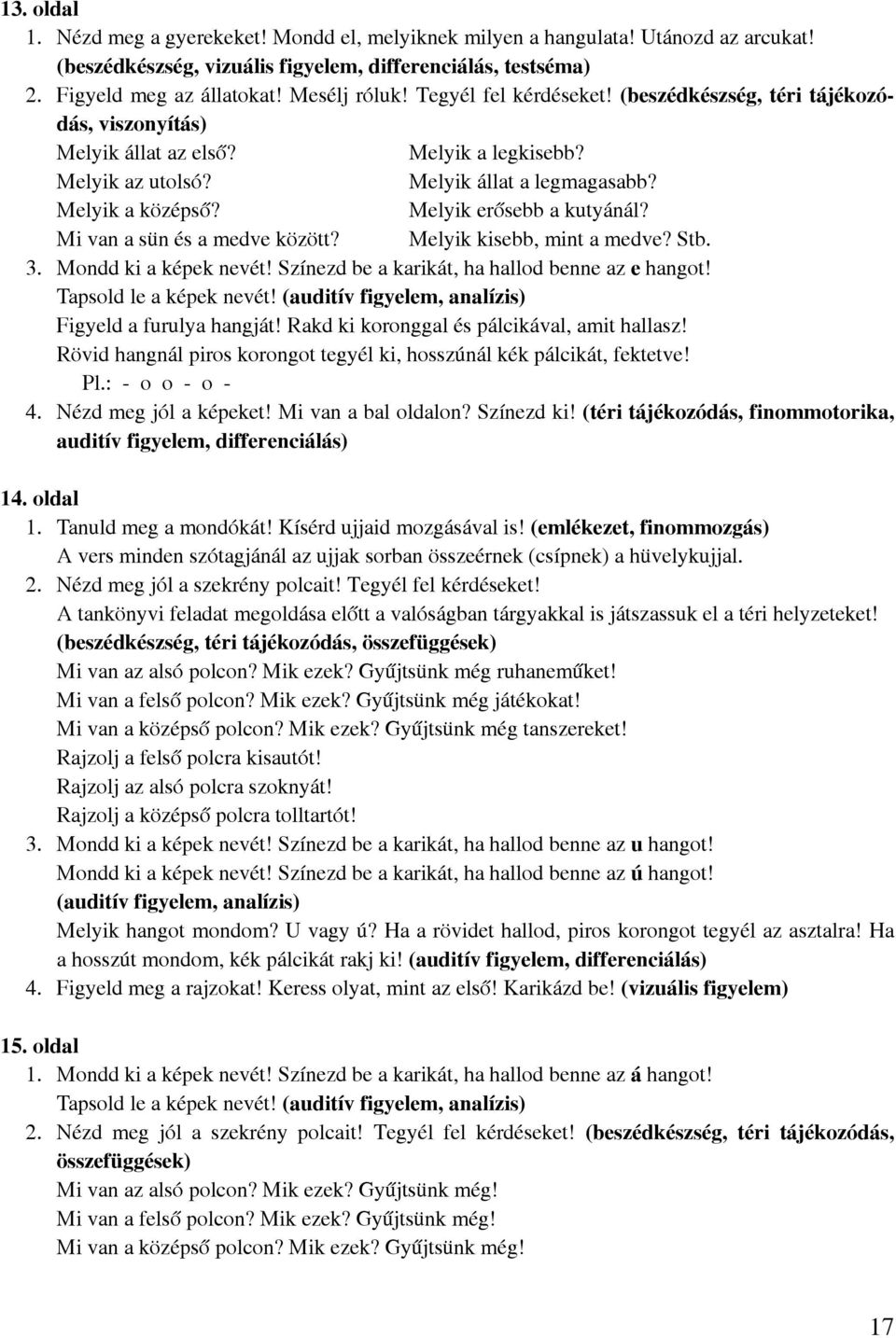 Melyik erősebb a kutyánál? Mi van a sün és a medve között? Melyik kisebb, mint a medve? Stb. 3. Mondd ki a képek nevét! Színezd be a karikát, ha hallod benne az e hangot! Tapsold le a képek nevét!