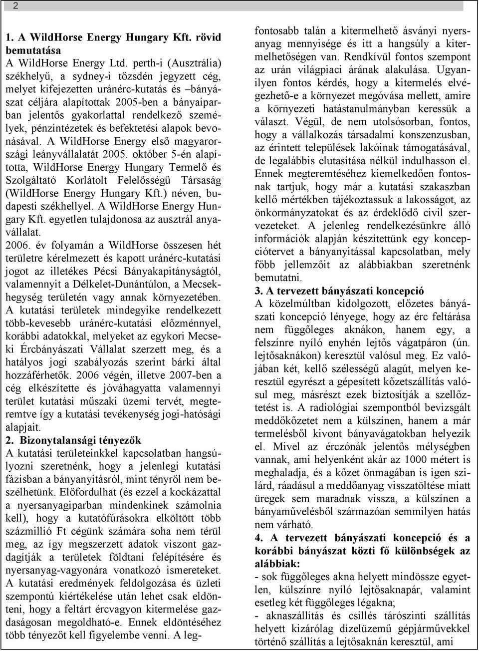 személyek, pénzintézetek és befektetési alapok bevonásával. A WildHorse Energy első magyarországi leányvállalatát 2005.