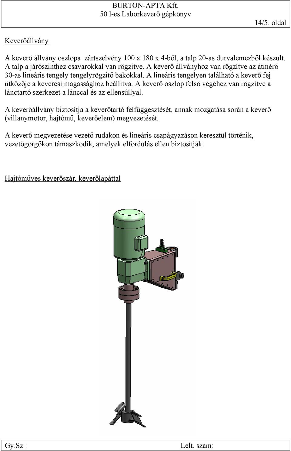 A keverő oszlop felső végéhez van rögzítve a lánctartó szerkezet a lánccal és az ellensúllyal.