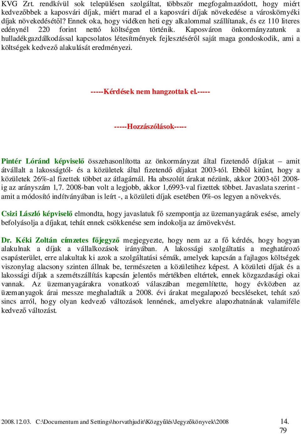 Kaposváron önkormányzatunk a hulladékgazdálkodással kapcsolatos létesítmények fejlesztéséről saját maga gondoskodik, ami a költségek kedvező alakulását eredményezi. -----Kérdések nem hangzottak el.