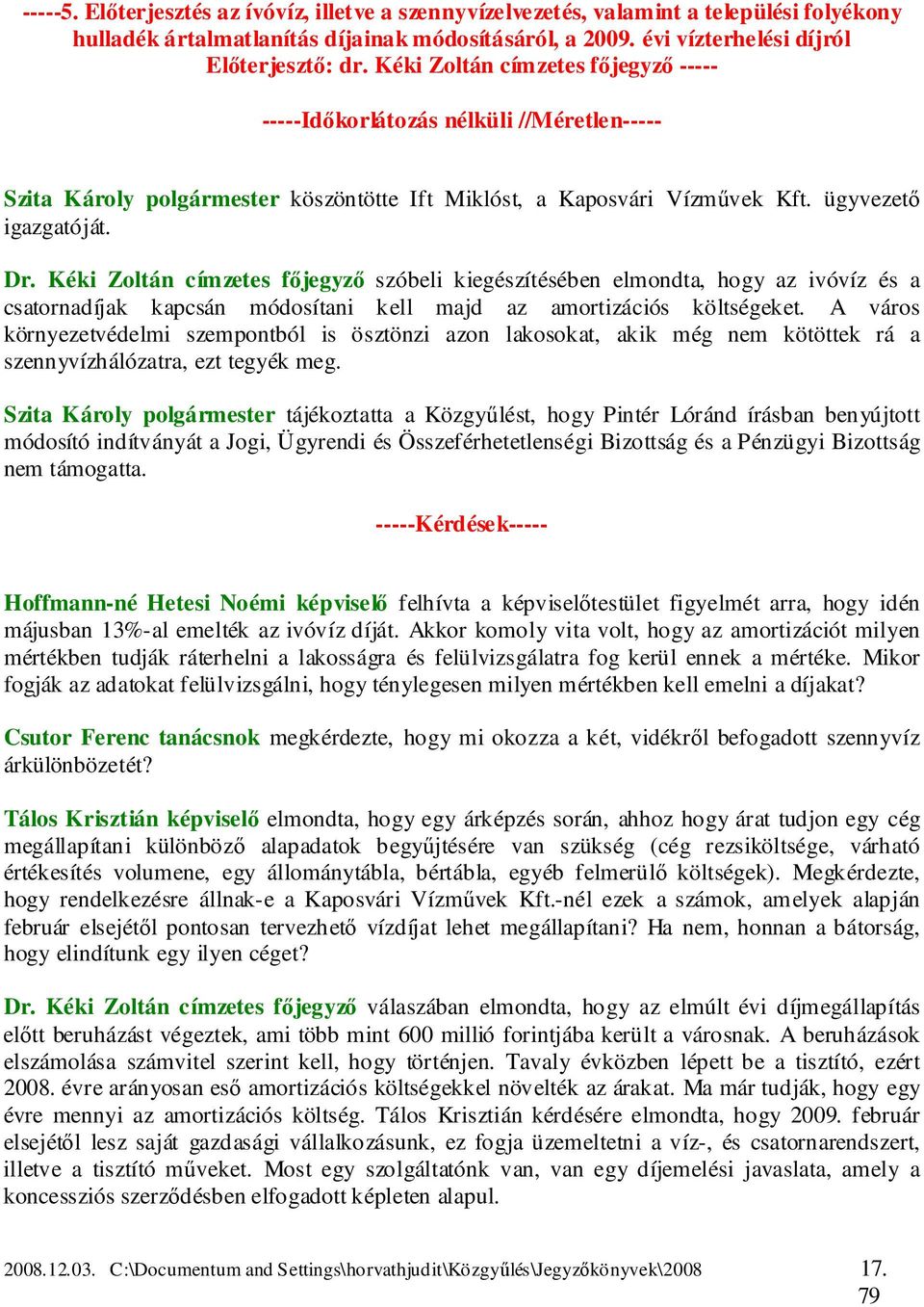 Kéki Zoltán címzetes főjegyző szóbeli kiegészítésében elmondta, hogy az ivóvíz és a csatornadíjak kapcsán módosítani kell majd az amortizációs költségeket.
