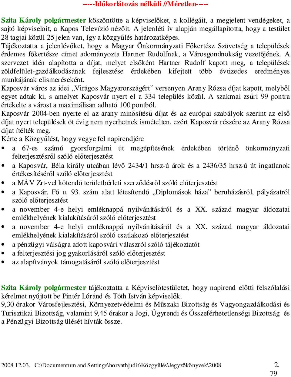 Tájékoztatta a jelenlévőket, hogy a Magyar Önkormányzati Főkertész Szövetség a települések érdemes főkertésze címet adományozta Hartner Rudolfnak, a Városgondnokság vezetőjének.