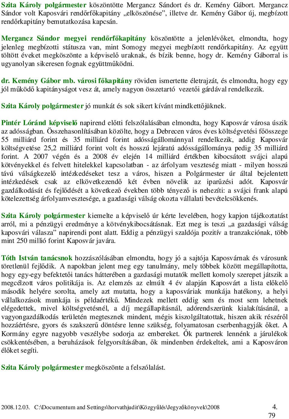 Az együtt töltött éveket megköszönte a képviselő uraknak, és bízik benne, hogy dr. Kemény Gáborral is ugyanolyan sikeresen fognak együttműködni. dr. Kemény Gábor mb.