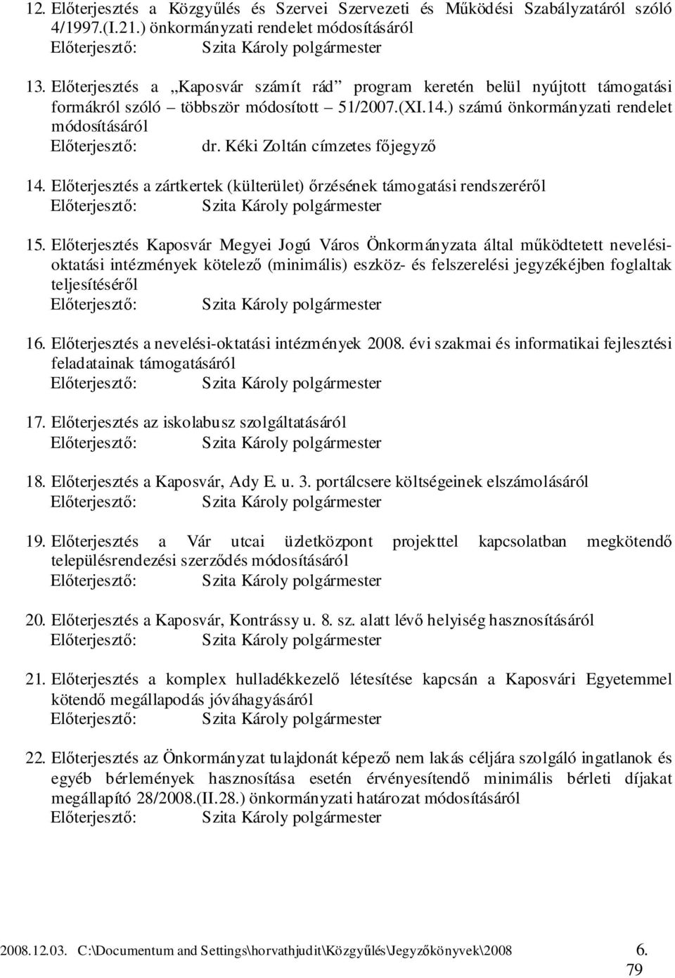 Kéki Zoltán címzetes főjegyző 14. Előterjesztés a zártkertek (külterület) őrzésének támogatási rendszeréről Előterjesztő: 15.