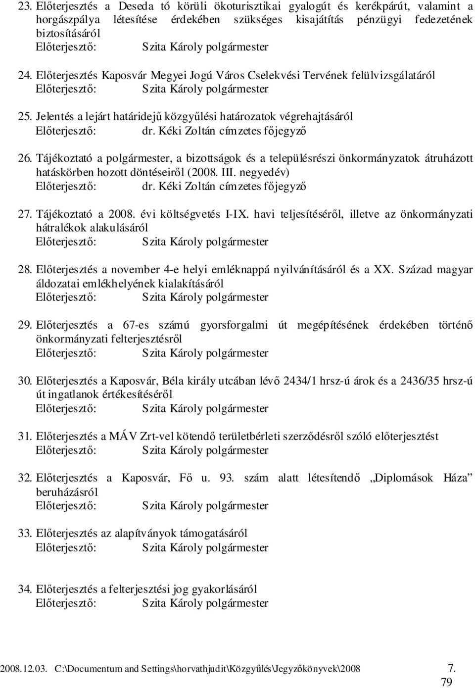 Kéki Zoltán címzetes főjegyző 26. Tájékoztató a polgármester, a bizottságok és a településrészi önkormányzatok átruházott hatáskörben hozott döntéseiről (2008. III. negyedév) Előterjesztő: dr.