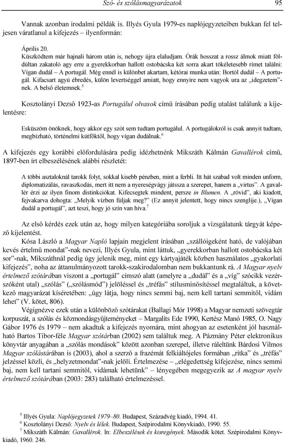 Órák hosszat a rossz álmok miatt földúltan zakatoló agy erre a gyerekkorban hallott ostobácska két sorra akart tökéletesebb rímet találni: Vígan dudál A portugál.