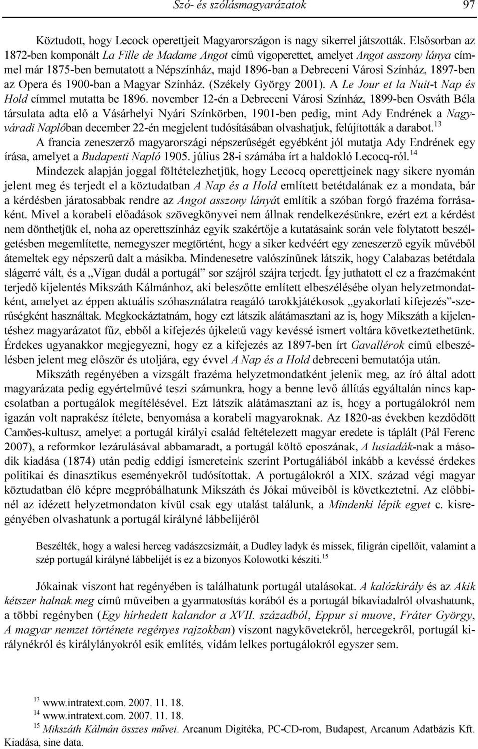 1897-ben az Opera és 1900-ban a Magyar Színház. (Székely György 2001). A Le Jour et la Nuit-t Nap és Hold címmel mutatta be 1896.