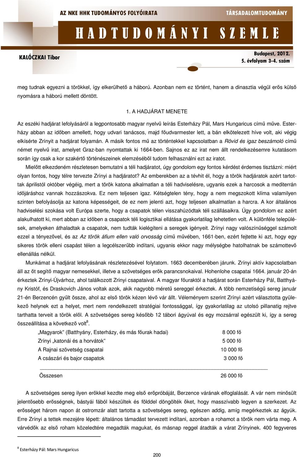 Esterházy abban az időben amellett, hogy udvari tanácsos, majd főudvarmester lett, a bán elkötelezett híve volt, aki végig elkísérte Zrínyit a hadjárat folyamán.