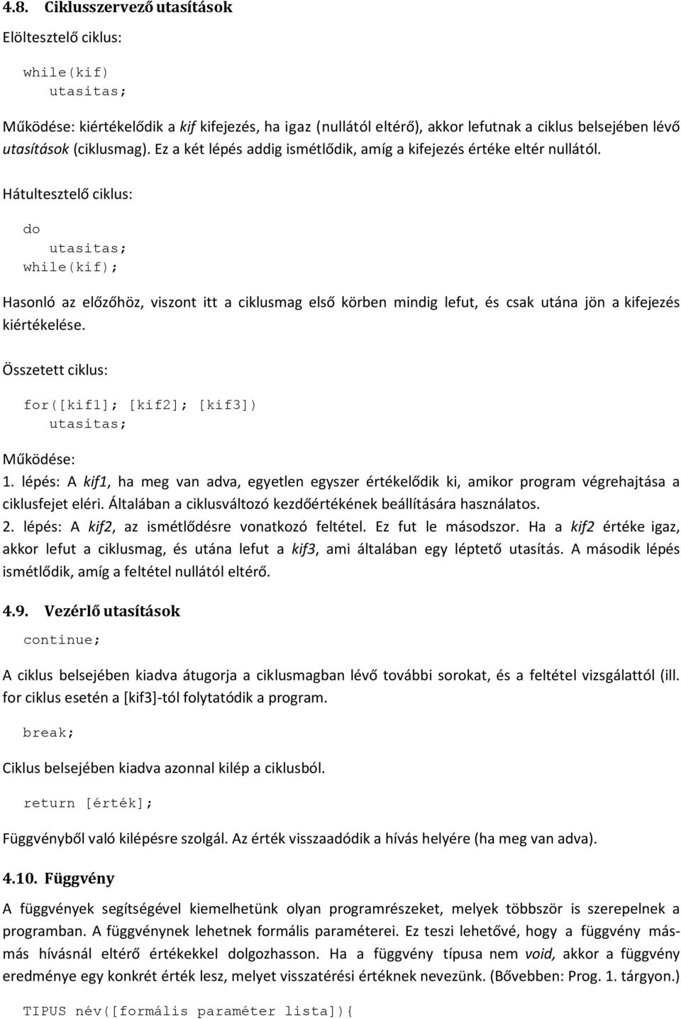 Hátultesztelő ciklus: do utasitas; while(kif); Hasonló az előzőhöz, viszont itt a ciklusmag első körben mindig lefut, és csak utána jön a kifejezés kiértékelése.