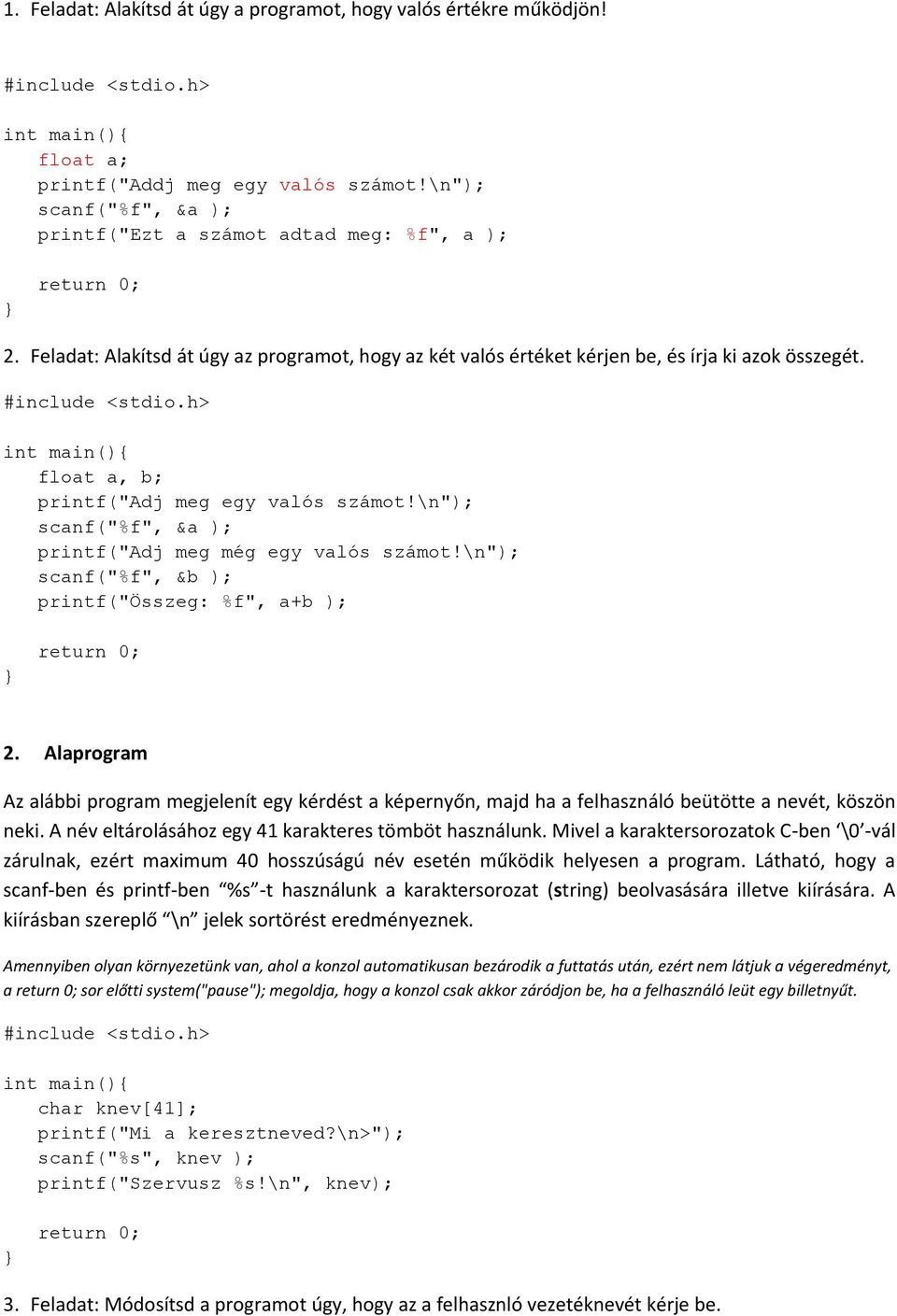 \n"); scanf("%f", &a ); printf("adj meg még egy valós számot!\n"); scanf("%f", &b ); printf("összeg: %f", a+b ); 2.