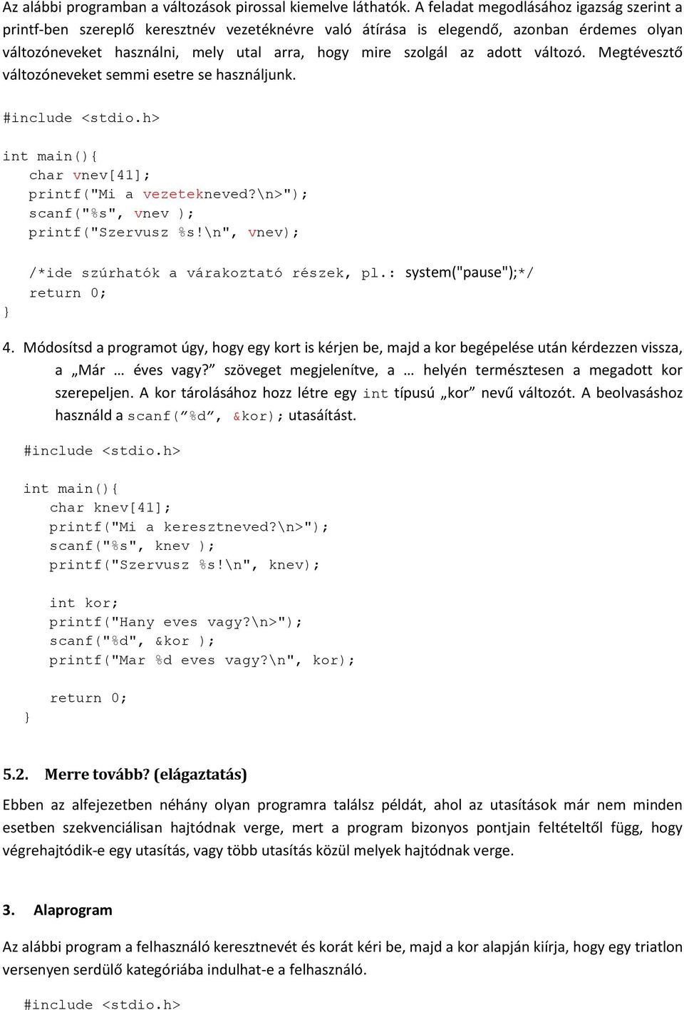 adott változó. Megtévesztő változóneveket semmi esetre se használjunk. char vnev[41]; printf("mi a vezetekneved?\n>"); scanf("%s", vnev ); printf("szervusz %s!