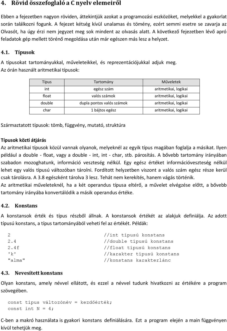 A következő fejezetben lévő apró feladatok gép mellett törénő megoldása után már egészen más lesz a helyzet. 4.1. Típusok A típusokat tartományukkal, műveleteikkel, és reprezentációjukkal adjuk meg.