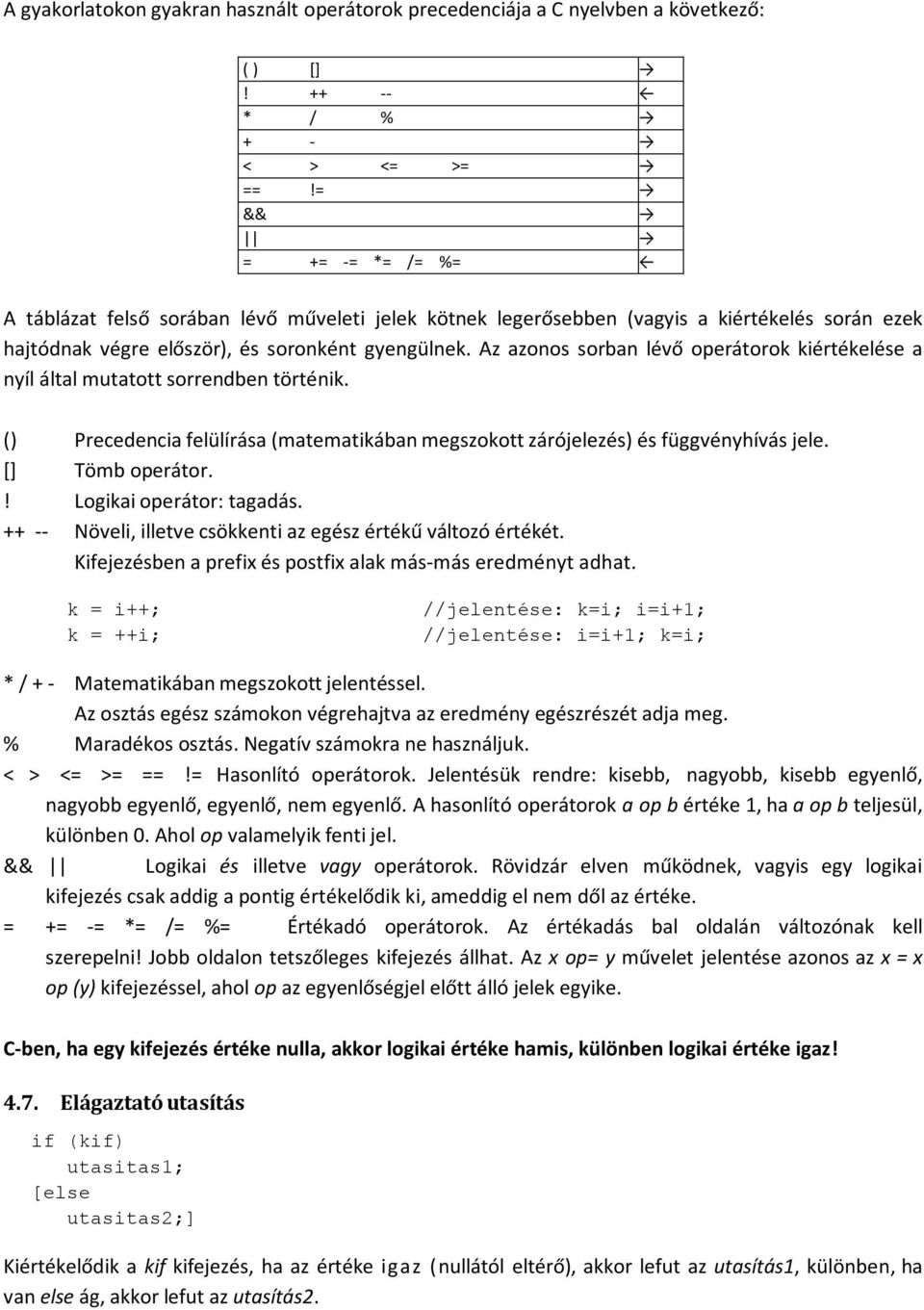 Az azonos sorban lévő operátorok kiértékelése a nyíl által mutatott sorrendben történik. () Precedencia felülírása (matematikában megszokott zárójelezés) és függvényhívás jele. [] Tömb operátor.