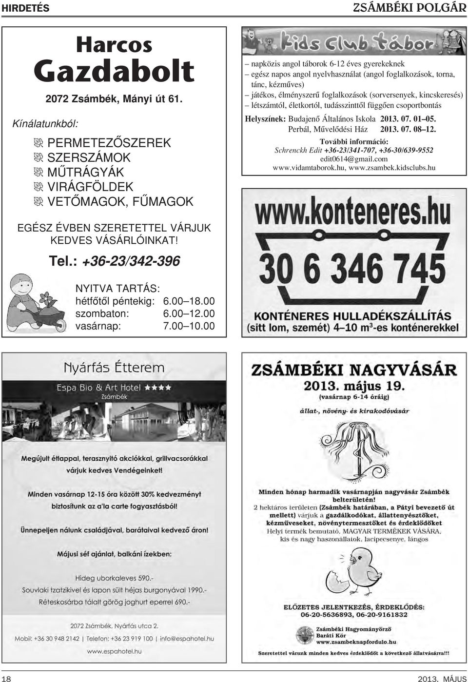 kézmûves) játékos, élményszerû foglalkozások (sorversenyek, kincskeresés) létszámtól, életkortól, tudásszinttôl függôen csoportbontás Helyszínek: Budajenô Általános Iskola 2013. 07. 01 05.