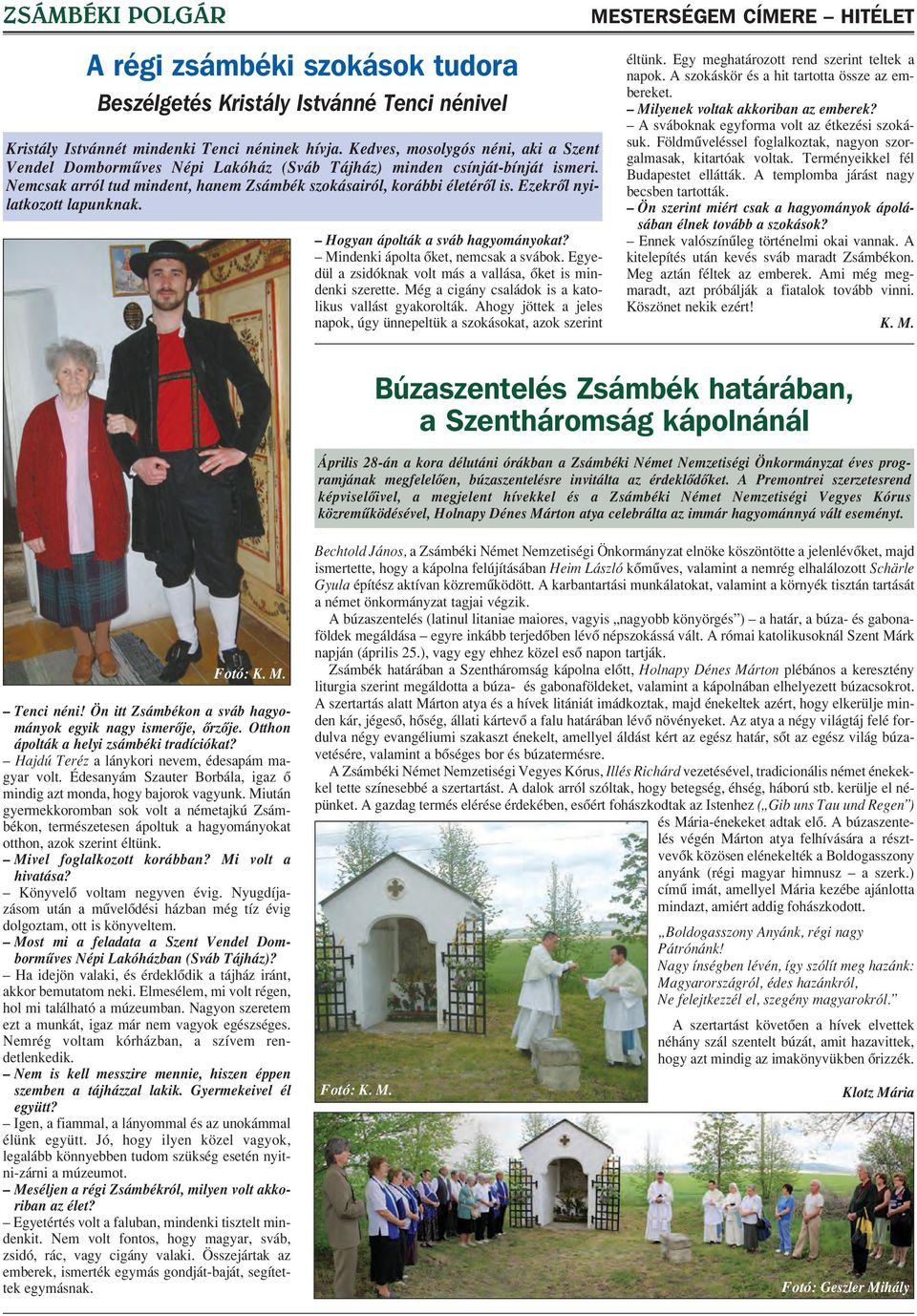 Ezekrôl nyilatkozott lapunknak. Hogyan ápolták a sváb hagyományokat? Mindenki ápolta ôket, nemcsak a svábok. Egyedül a zsidóknak volt más a vallása, ôket is mindenki szerette.