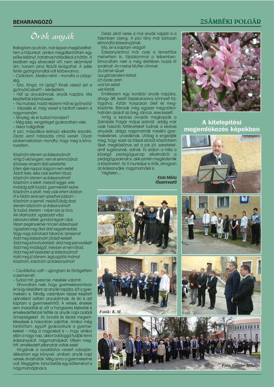 Kinek viszed azt a gyönyörû szívet? kérdeztem. Hát az anyukámnak, anyák napjára. Ma készítettük kézmûvesen. Na mutasd, hadd nézzem! Hát ez gyönyörû!