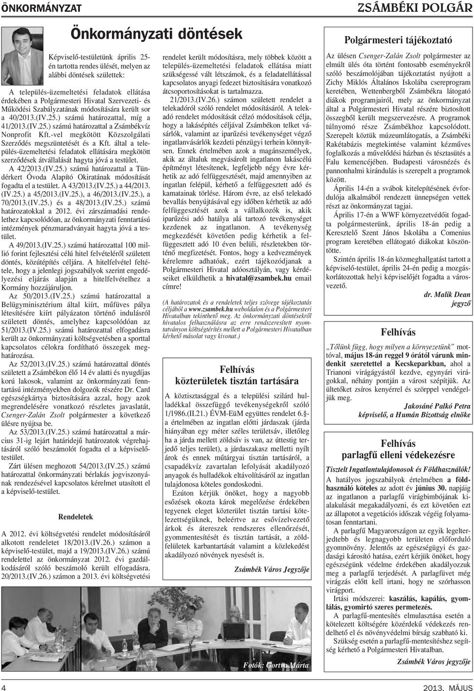-vel megkötött Közszolgálati Szerzôdés megszüntetését és a Kft. által a település-üzemeltetési feladatok ellátására megkötött szerzôdések átvállalását hagyta jóvá a testület. A 42/2013.(IV.25.