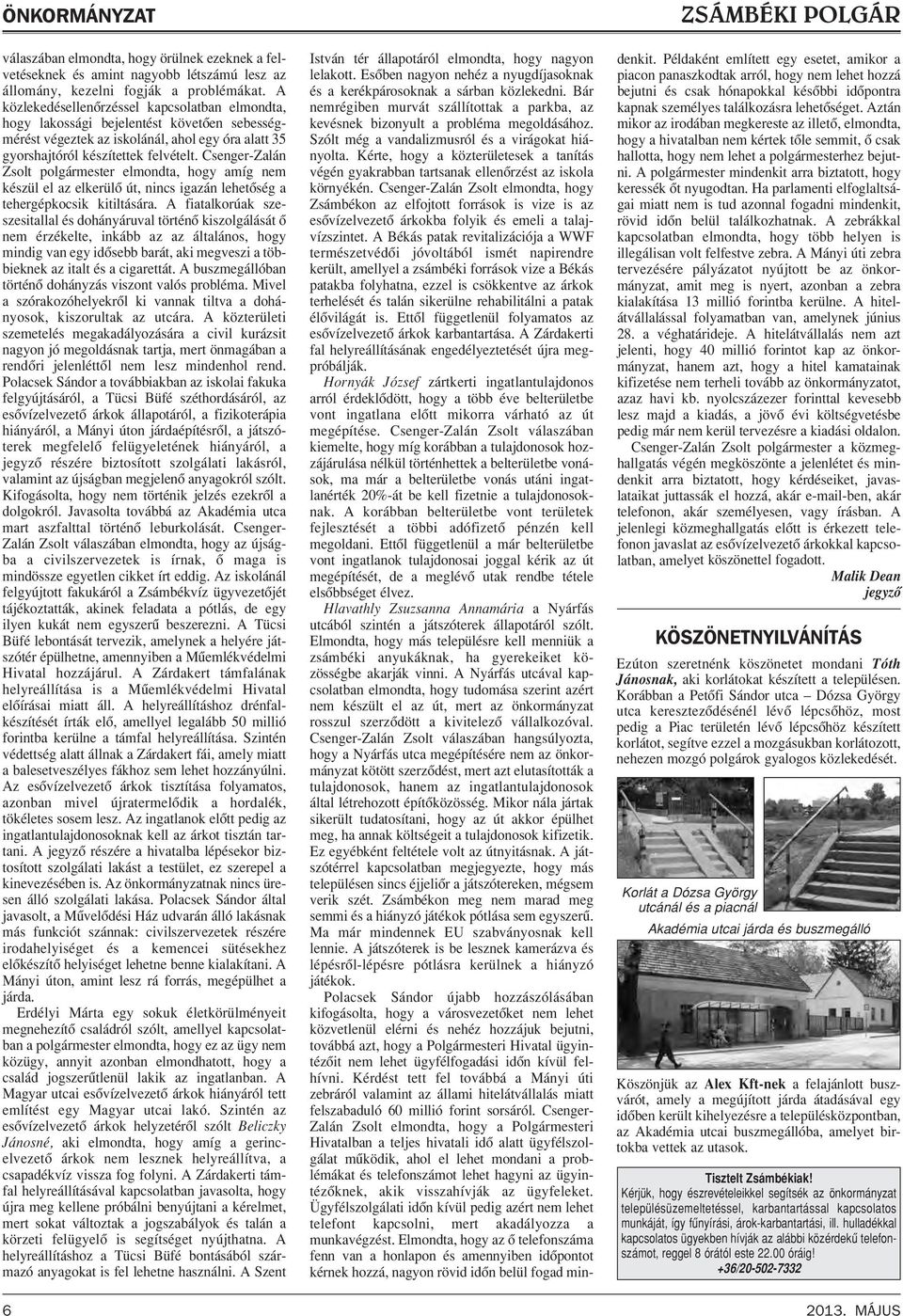 Csenger-Zalán Zsolt polgármester elmondta, hogy amíg nem készül el az elkerülô út, nincs igazán lehetôség a tehergépkocsik kitiltására.