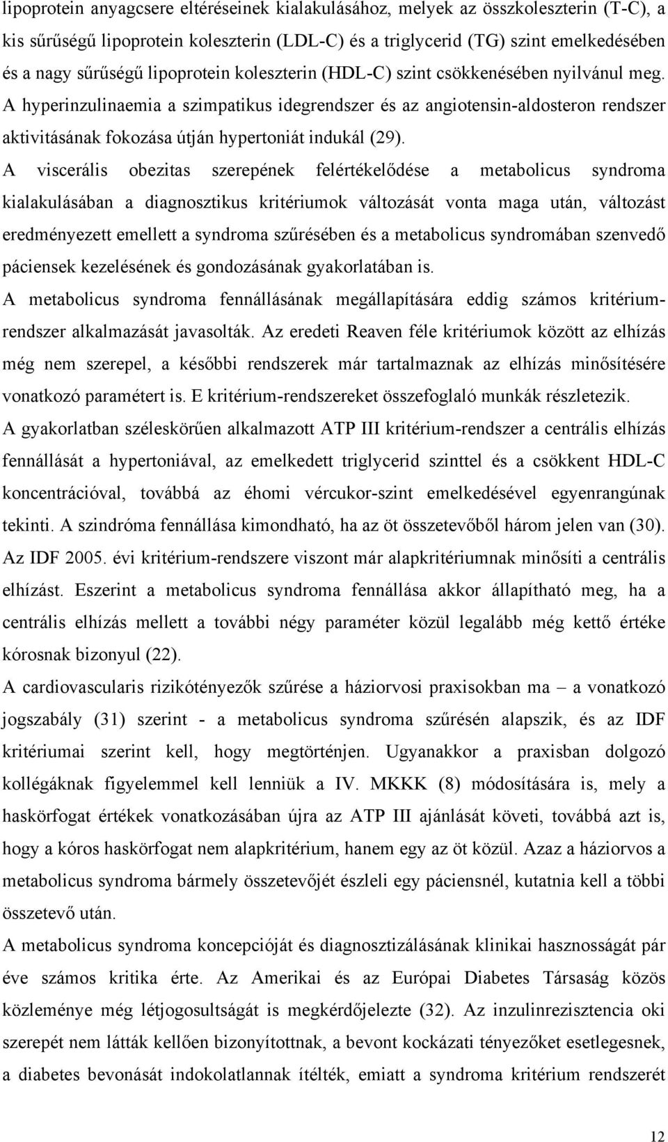 A hyperinzulinaemia a szimpatikus idegrendszer és az angiotensin-aldosteron rendszer aktivitásának fokozása útján hypertoniát indukál (29).