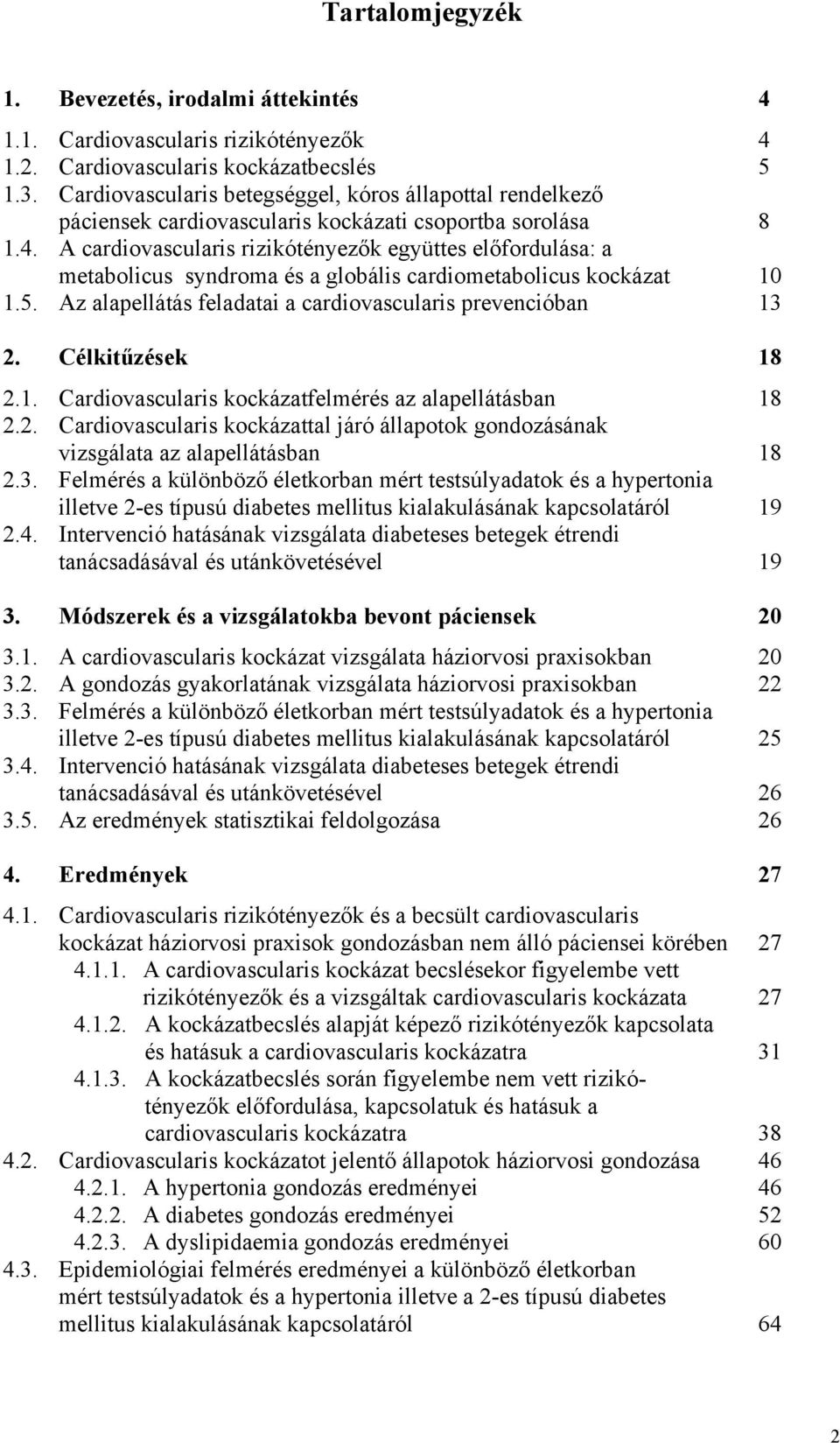 A cardiovascularis rizikótényezők együttes előfordulása: a metabolicus syndroma és a globális cardiometabolicus kockázat 10 1.5. Az alapellátás feladatai a cardiovascularis prevencióban 13 2.