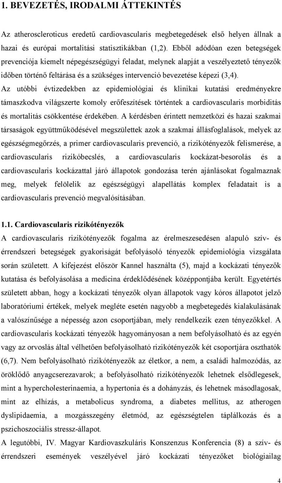 Az utóbbi évtizedekben az epidemiológiai és klinikai kutatási eredményekre támaszkodva világszerte komoly erőfeszítések történtek a cardiovascularis morbiditás és mortalitás csökkentése érdekében.