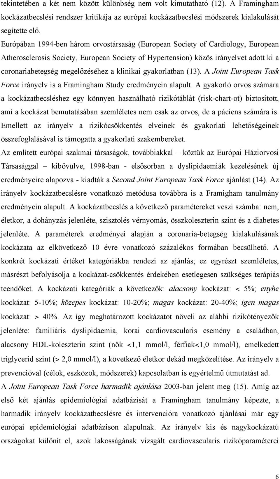 a klinikai gyakorlatban (13). A Joint European Task Force irányelv is a Framingham Study eredményein alapult.