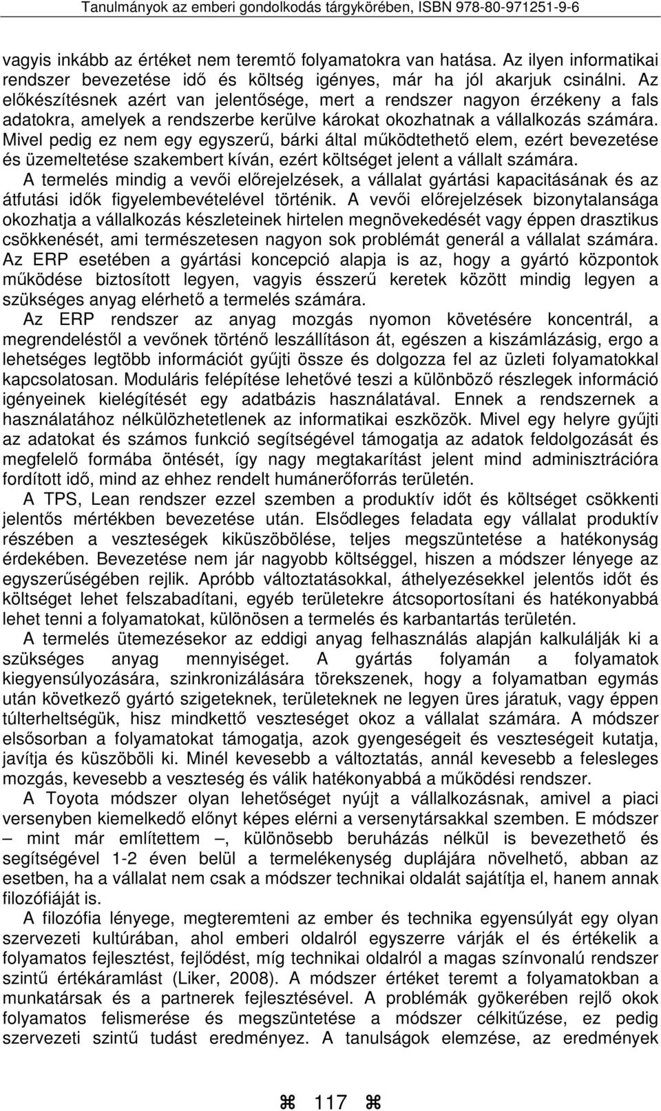 Mivel pedig ez nem egy egyszerű, bárki által működtethető elem, ezért bevezetése és üzemeltetése szakembert kíván, ezért költséget jelent a vállalt számára.