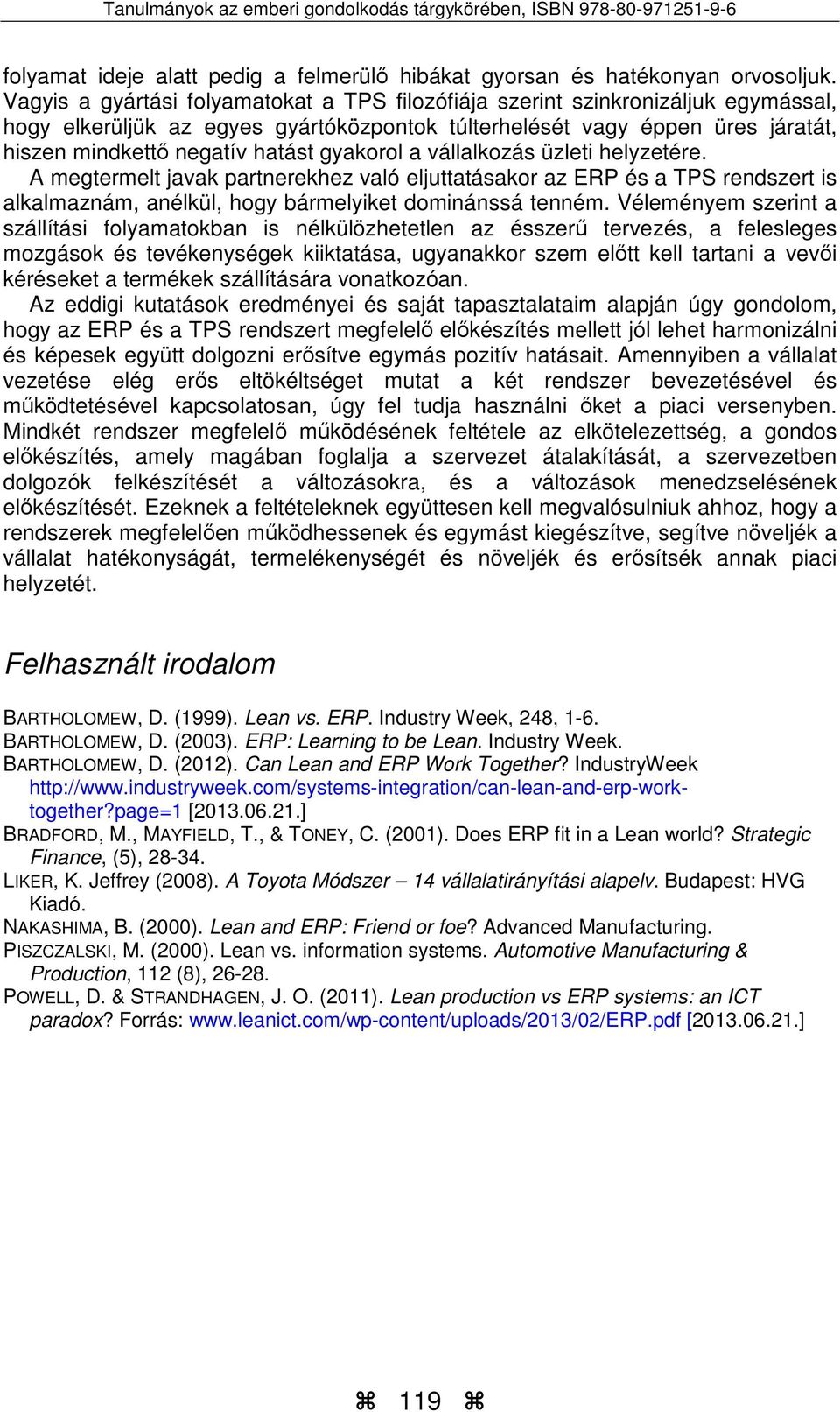 gyakorol a vállalkozás üzleti helyzetére. A megtermelt javak partnerekhez való eljuttatásakor az ERP és a TPS rendszert is alkalmaznám, anélkül, hogy bármelyiket dominánssá tenném.