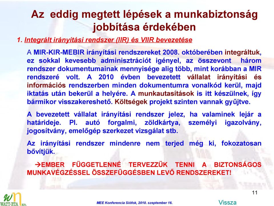 A 2010 évben bevezetett vállalat irányítási és információs rendszerben minden dokumentumra vonalkód kerül, majd iktatás után bekerül a helyére.