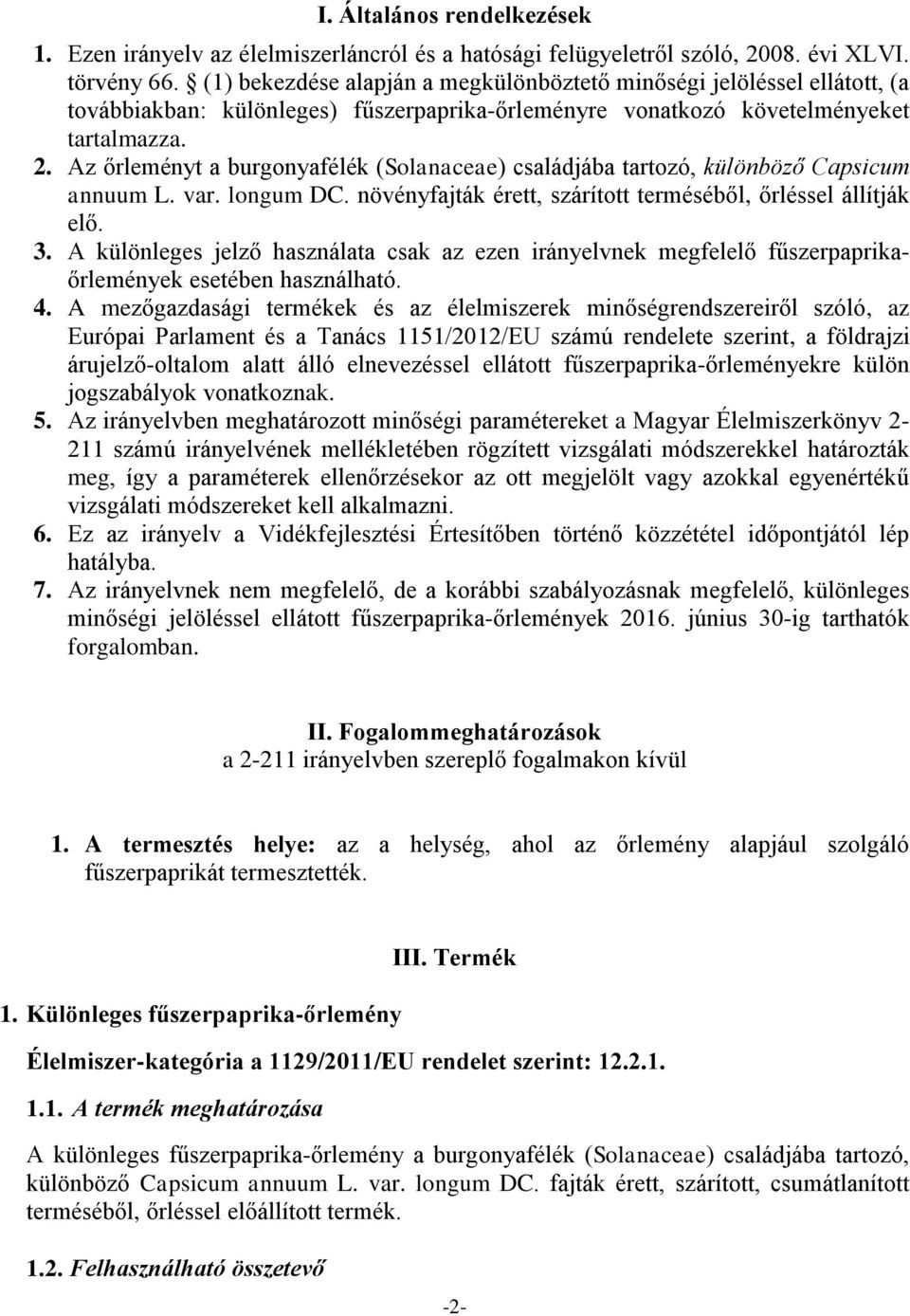 Az őrleményt a burgonyafélék (Solanaceae) családjába tartozó, különböző Capsicum annuum L. var. longum DC. növényfajták érett, szárított terméséből, őrléssel állítják elő. 3.