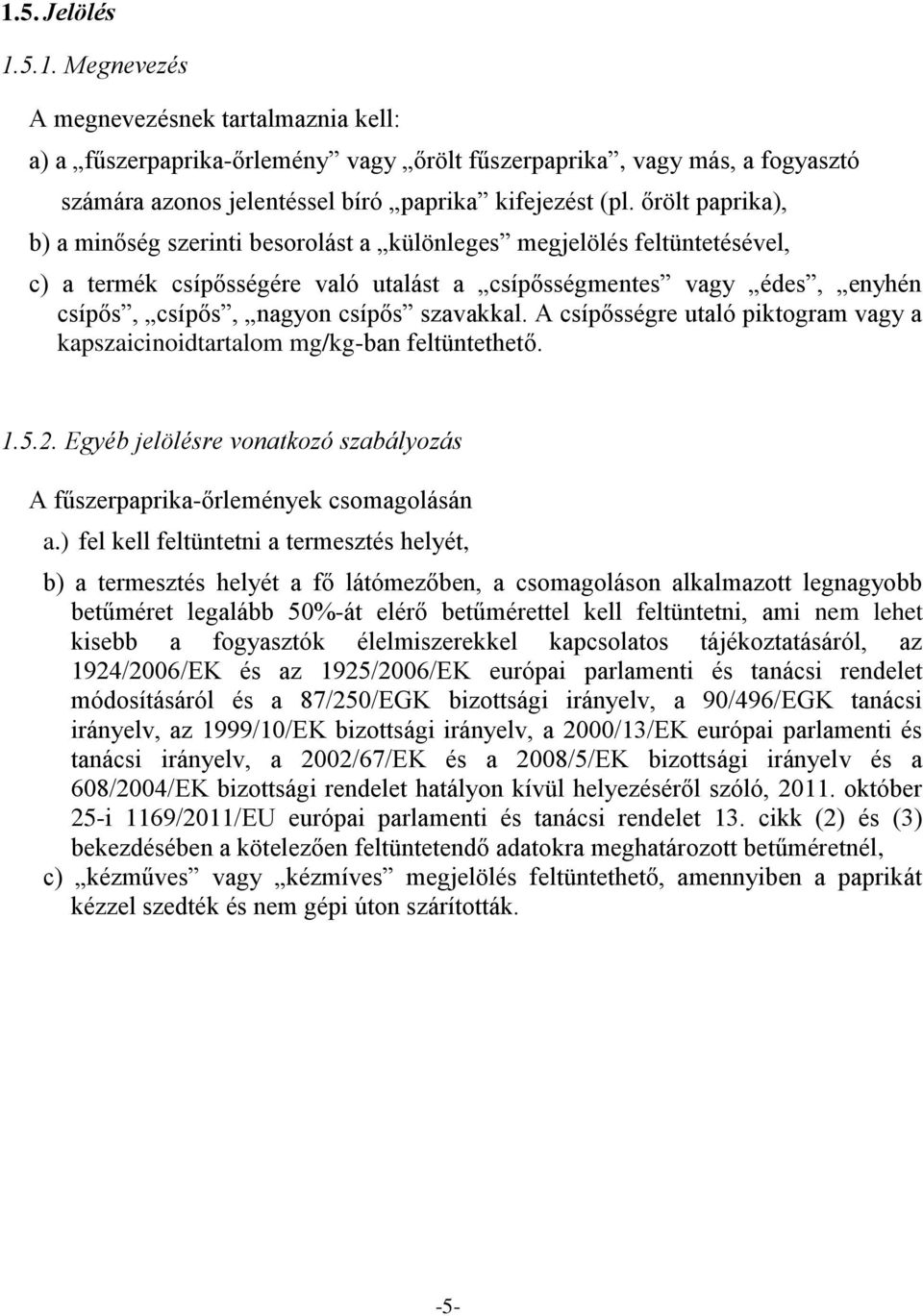 szavakkal. A csípősségre utaló piktogram vagy a kapszaicinoidtartalom mg/kg-ban feltüntethető. 1.5.2. Egyéb jelölésre vonatkozó szabályozás A fűszerpaprika-őrlemények csomagolásán a.
