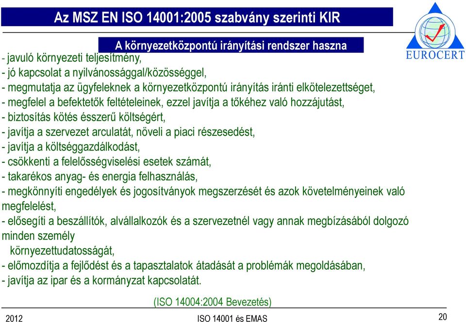 szervezet arculatát, növeli a piaci részesedést, - javítja a költséggazdálkodást, - csökkenti a felelősségviselési esetek számát, - takarékos anyag- és energia felhasználás, - megkönnyíti engedélyek