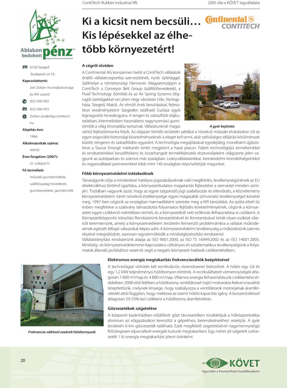 hu Alapítás éve: 1966 Alkalmazottak száma: 490 fő Éves forgalom (2007): 21 milliárd Ft Fő termékek: műszaki gumitermékek, szállítószalag hevederek, gumikeverékek, gumitömlők A cégről röviden A