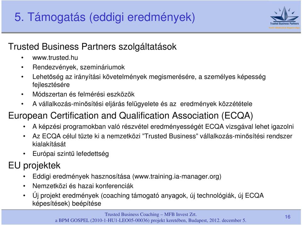 és az eredmények közzététele European Certification and Qualification Association (ECQA) A képzési programokban való részvétel eredményességét ECQA vizsgával lehet igazolni Az ECQA célul tűzte ki