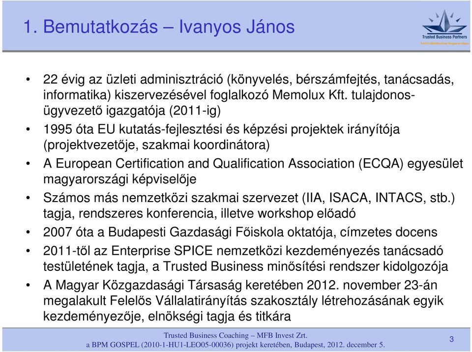 (ECQA) egyesület magyarországi képviselője Számos más nemzetközi szakmai szervezet (IIA, ISACA, INTACS, stb.
