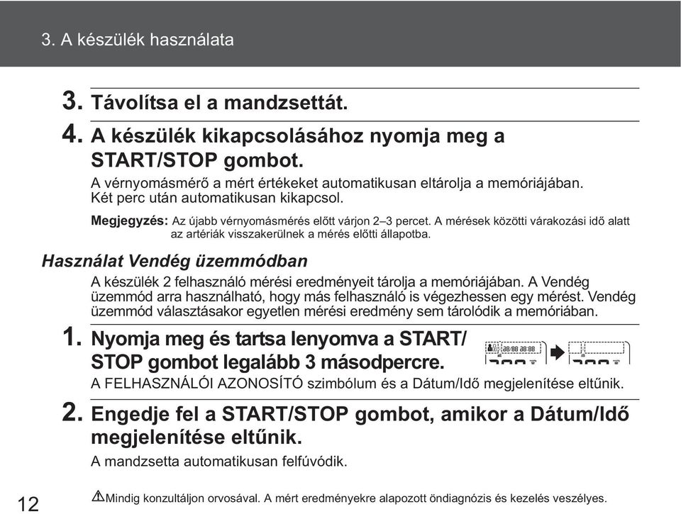 Használat Vendég üzemmódban A készülék 2 felhasználó mérési eredményeit tárolja a memóriájában. A Vendég üzemmód arra használható, hogy más felhasználó is végezhessen egy mérést.