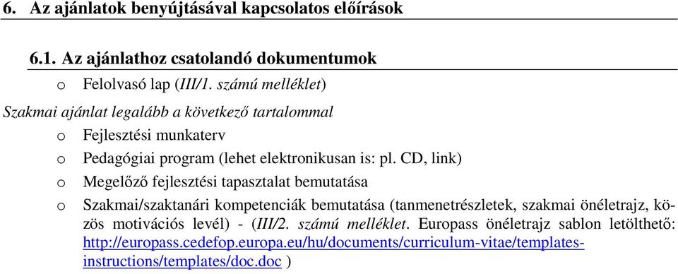 CD, link) o Megelőző fejlesztési tapasztalat bemutatása o Szakmai/szaktanári kompetenciák bemutatása (tanmenetrészletek, szakmai önéletrajz, közös