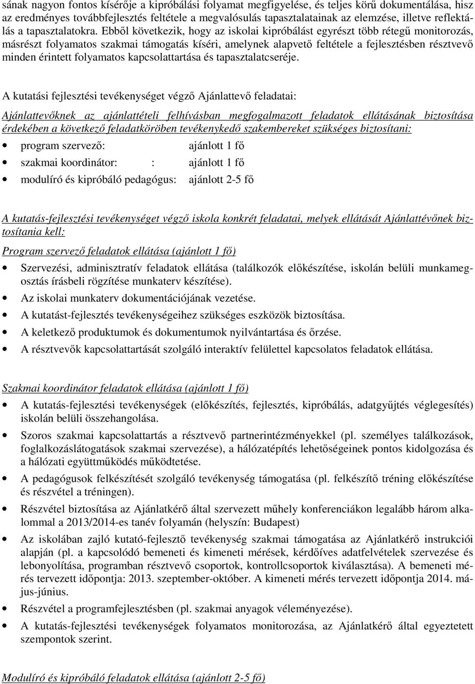 Ebből következik, hogy az iskolai kipróbálást egyrészt több rétegű monitorozás, másrészt folyamatos szakmai támogatás kíséri, amelynek alapvető feltétele a fejlesztésben résztvevő minden érintett