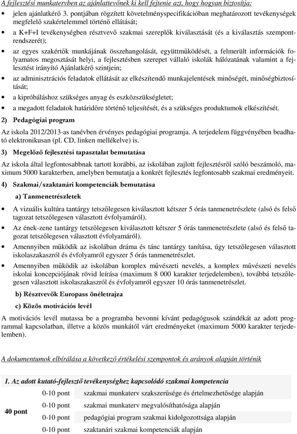 kiválasztás szempontrendszerét); az egyes szakértők munkájának összehangolását, együttműködését, a felmerült információk folyamatos megosztását helyi, a fejlesztésben szerepet vállaló iskolák