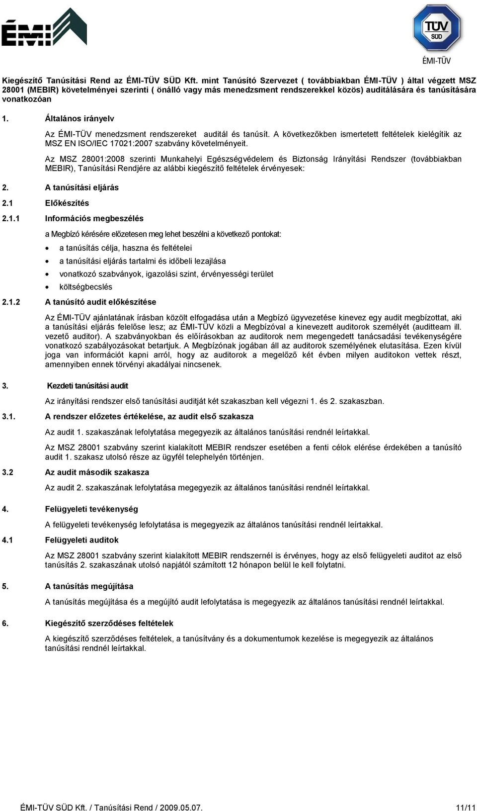 Általános irányelv Az ÉMI-TÜV menedzsment rendszereket auditál és tanúsít. A következőkben ismertetett feltételek kielégítik az MSZ EN ISO/IEC 17021:2007 szabvány követelményeit.