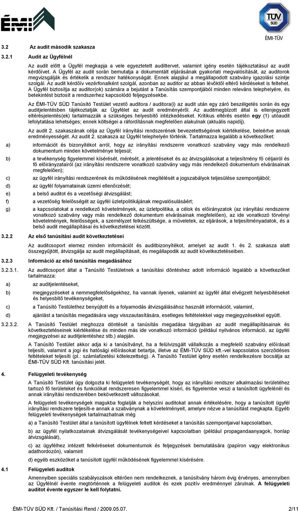 Ennek alapjául a megállapodott szabvány igazolási szintje szolgál. Az audit kérdőív vezérfonalként szolgál, azonban az auditor az abban lévőktől eltérő kérdéseket is feltehet.