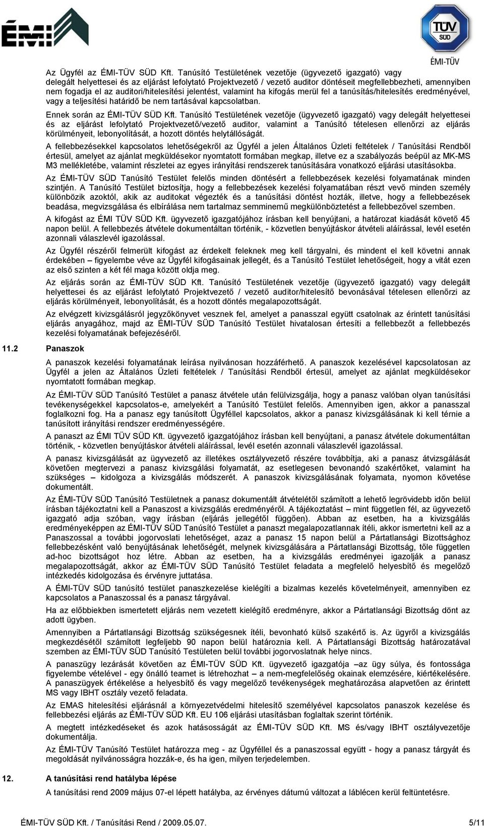 auditori/hitelesítési jelentést, valamint ha kifogás merül fel a tanúsítás/hitelesítés eredményével, vagy a teljesítési határidő be nem tartásával kapcsolatban. Ennek során az ÉMI-TÜV SÜD Kft.