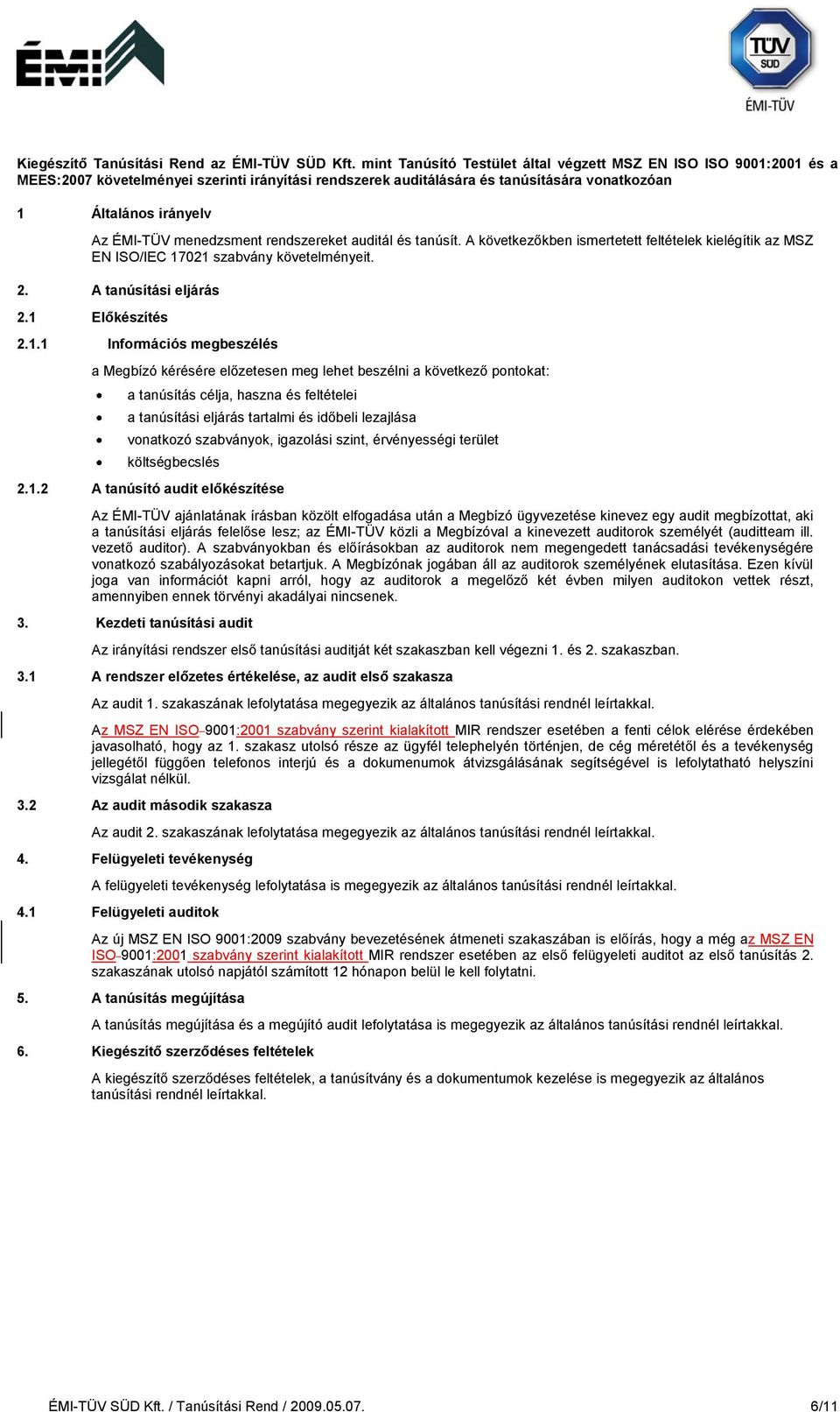 menedzsment rendszereket auditál és tanúsít. A következőkben ismertetett feltételek kielégítik az MSZ EN ISO/IEC 17