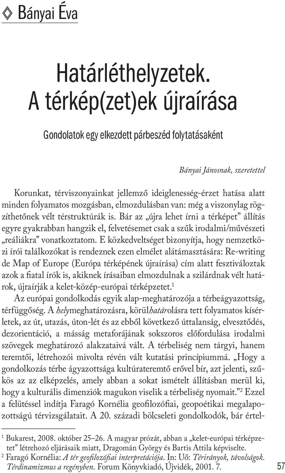 mozgásban, elmozdulásban van: még a viszonylag rögzíthetőnek vélt térstruktúrák is.