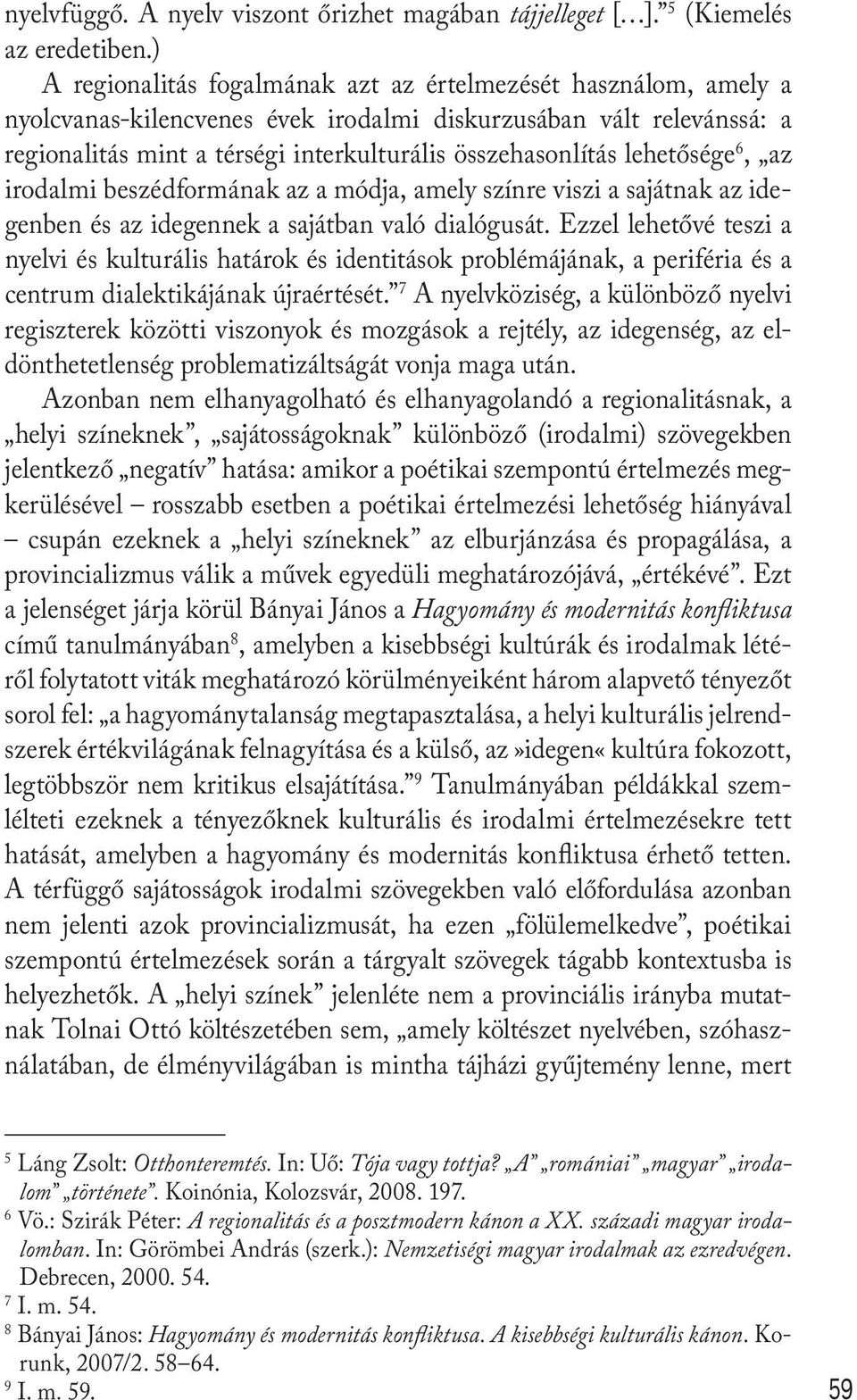 lehetősége 6, az irodalmi beszédformának az a módja, amely színre viszi a sajátnak az idegenben és az idegennek a sajátban való dialógusát.