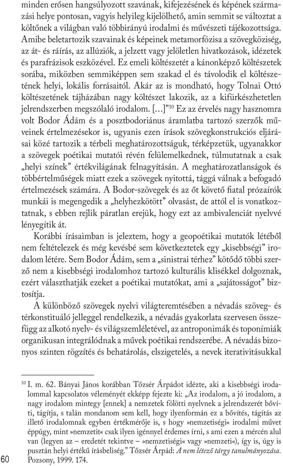 Amibe beletartozik szavainak és képeinek metamorfózisa a szövegköziség, az át- és ráírás, az allúziók, a jelzett vagy jelöletlen hivatkozások, idézetek és parafrázisok eszközével.