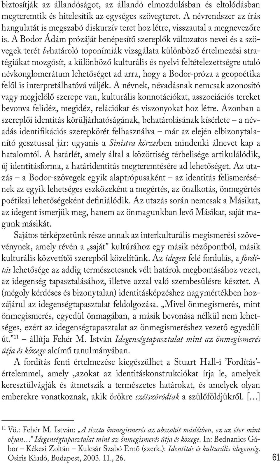 A Bodor Ádám prózáját benépesítő szereplők változatos nevei és a szövegek terét behatároló toponímiák vizsgálata különböző értelmezési stratégiákat mozgósít, a különböző kulturális és nyelvi