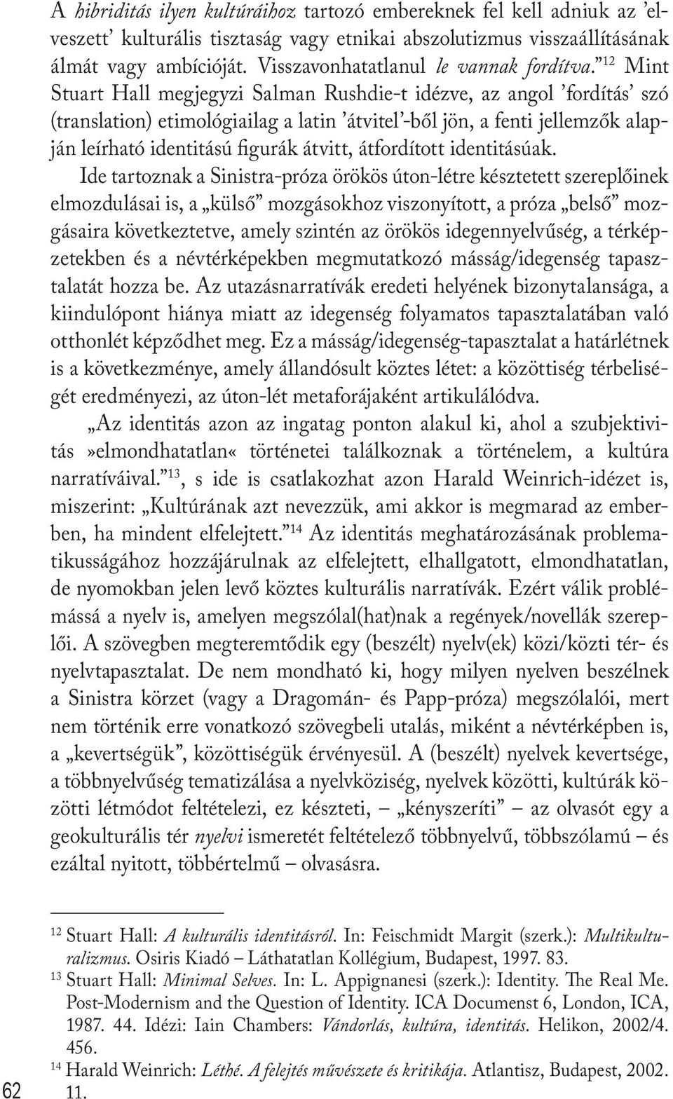 12 Mint Stuart Hall megjegyzi Salman Rushdie-t idézve, az angol fordítás szó (translation) etimológiailag a latin átvitel -ből jön, a fenti jellemzők alapján leírható identitású figurák átvitt,
