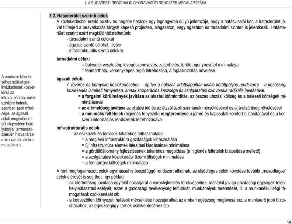 Hatásterület szerinti célok A közlekedésbıl eredı pozitív és negatív hatások egy legnagyobb súlyú jellemzıje, hogy a hatásviselıi kör, a hatásterület jóval túlterjed a beavatkozás tárgyát képezı