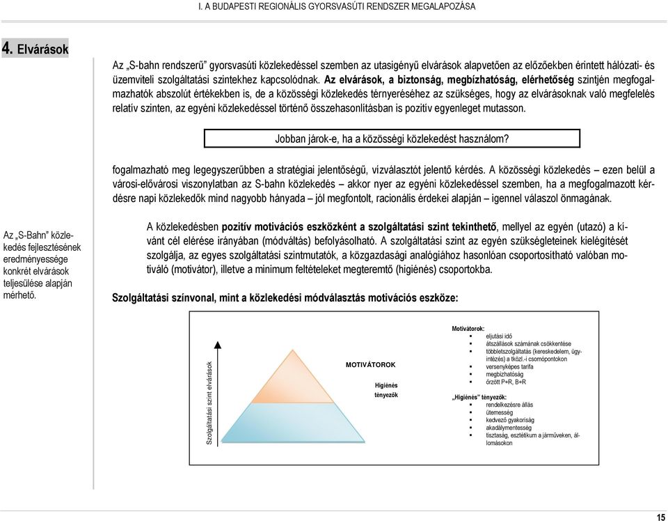 Az elvárások, a biztonság, megbízhatóság, elérhetıség szintjén megfogalmazhatók abszolút értékekben is, de a közösségi közlekedés térnyeréséhez az szükséges, hogy az elvárásoknak való megfelelés